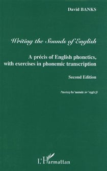 Writing the Sounds of English - A precis of English phonetics with exercises in phonemic transcription - Second Edition