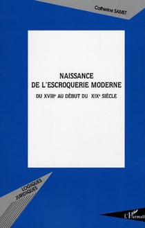 Naissance de l'escroquerie moderne - Du XVIII° au début du XIX° siècle