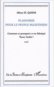 Plaidoirie pour le peuple palestinien - Comment et pourquoi a-t-on fabriqué Yasser Arafat ?