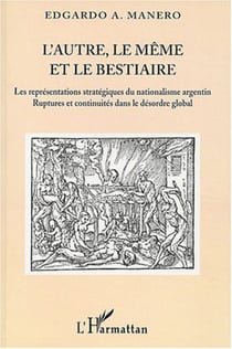 L'autre, le même et le bestiaire - Les représentations stratégiques du nationalisme argentin - Ruptures et continuités dans le désordre global