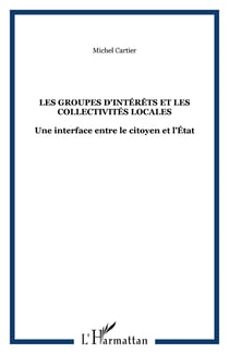 LES GROUPES D'INTÉRÊTS ET LES COLLECTIVITÉS LOCALES - Une interface entre le citoyen et l?État