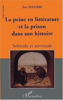 LA PEINE EN LITTERATURE ET LA PRISON DANS SON HISTOIRE - Solitude et servitude