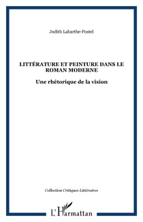 LITTÉRATURE ET PEINTURE DANS LE ROMAN MODERNE - Une rhétorique de la vision