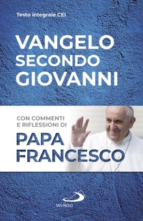 Vangelo secondo Giovanni - Con commenti e riflessioni di Papa Francesco