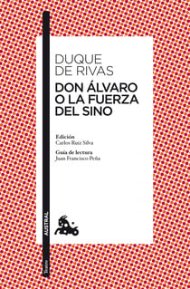 Don Álvaro o La fuerza del sino - Edición de Carlos Ruiz Silva. Guía de lectura de Juan Francisco Peña