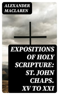 Expositions of Holy Scripture: St. John Chaps. XV to XXI