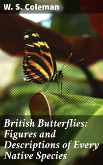 British Butterflies: Figures and Descriptions of Every Native Species