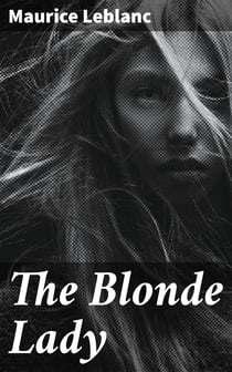 The Blonde Lady - Being a Record of the Duel of Wits between Arsène Lupin and the English Detective