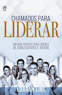 Chamados para Liderar - Um Guia Prático para Líderes de Adolescentes e Jovens