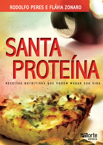 Santa proteína - Receitas nutritivas que podem mudar sua vida