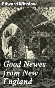 Good Newes from New England - Or a true relation of things very remarkable at the plantation of Plimoth in New-England