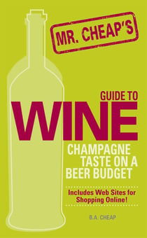 Mr. Cheap's Guide To Wine - Champagne Taste on a Beer Budget!