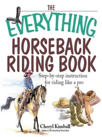 The Everything Horseback Riding Book - Step-by-step Instruction to Riding Like a Pro