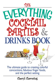 The Everything Cocktail Parties And Drinks Book - The Ultimate Guide to Creating Colorful Concoctions, Fabulous Finger Foods, And the Perfect Setting