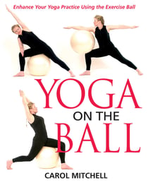 Yoga on the Ball - Enhance Your Yoga Practice Using the Exercise Ball