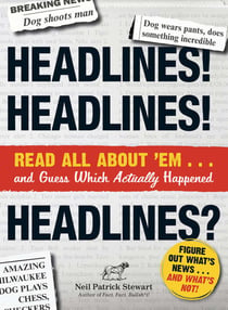 Headlines! Headlines! Headlines? - Read All About 'em . . . And Guess Which Actually Happened