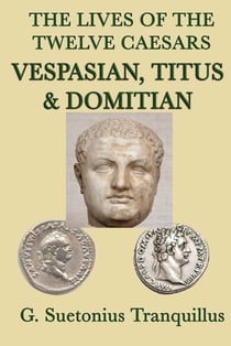 The Lives of the Twelve Caesars - Vespasian, Titus and Donitian