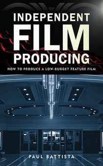 Independent Film Producing - How to Produce a Low-Budget Feature Film