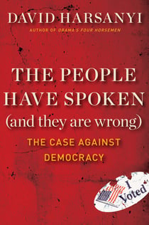 The People Have Spoken (and They Are Wrong) - The Case Against Democracy