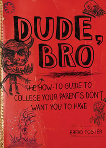 Dude, Bro - The How-To Guide to College Your Parents Don't Want You to Have