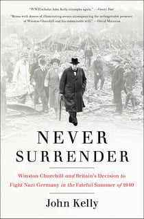 Never Surrender - Winston Churchill and Britain's Decision to Fight Nazi Germany in the Fateful Summer of 1940