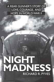 Night Madness - A Rear Gunners Tale of Love, Courage, Adversity and Hope In WWII