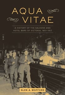 Aqua Vitae - A History of the Saloons and Hotel Bars of Victoria, 1851-1917