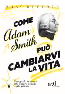 Come Adam Smith può cambiarvi l vita