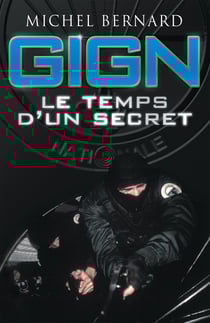 GIGN, le temps d'un secret - Les coulisses du Groupe d'intervention de la Gendarmerie nationale