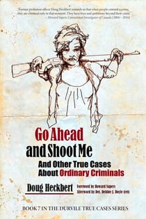 Ordinary Criminals: Go Ahead and Shoot Me and Other True Stories - And Other True Cases About Ordinary Criminals
