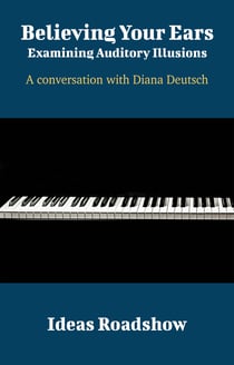 Believing Your Ears: Examining Auditory Illusions - A Conversation with Diana Deutsch - A Conversation with Diana Deutsch