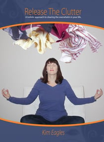 Release The Clutter: A Holistic Approach To Clearing Overwhelm In Your Life