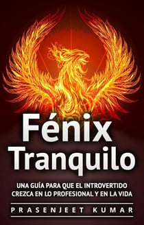 Fénix Tranquilo: Una guía para que el introvertido crezca en lo profesional y en la vida - Fénix Tranquilo, #2