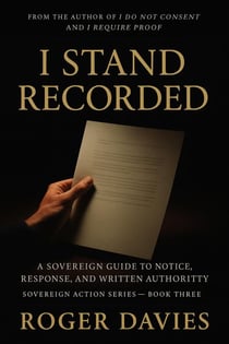 I Stand Recorded: A Sovereign Guide to Notice, Response and Written Authority - Sovereign Action, #3