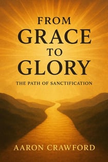 From Grace to Glory: The Path of Sanctification