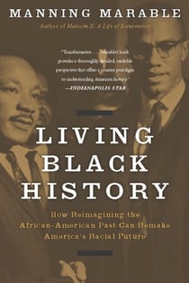 Living Black History - How Reimagining the African-American Past Can Remake America's Racial Future