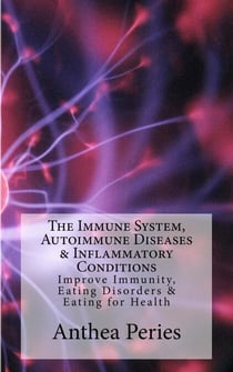 The Immune System, Autoimmune Diseases &amp; Inflammatory Conditions: Improve Immunity, Eating Disorders &amp; Eating for Health - Eating Disorders