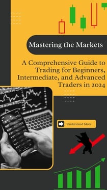 Mastering the Markets: A Comprehensive Guide to Trading for Beginners, Intermediate, and Advanced Traders in 2024. - Trading