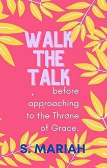 Walk the Talk Before Approaching the Throne of Grace - The effective prayer series, #5