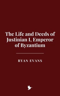The Life and Deeds of Justinian I, Emperor of Byzantium