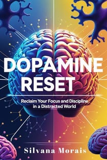 Dopamine Reset: A Short Guide to Reclaim your Focus and Discipline in a Distracted World