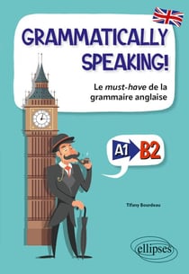 Grammatically speaking! - Le must-have de la grammaire anglaise (A1 vers B2)