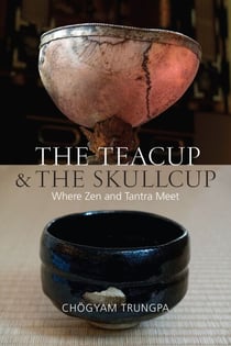 The Teacup and the Skullcup - Where Zen and Tantra Meet