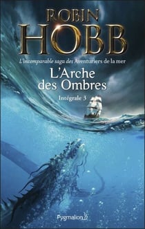 L'Arche des Ombres - L'Intégrale 3 (Tomes 7 à 9) - L'incomparable saga des Aventuriers de la mer - Le Seigneur des Trois Règnes - Ombres et Flammes - Les Marches du trône