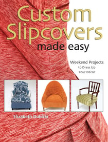 Custom Slipcovers Made Easy - Weekend Projects to Dress Up Your DTcor