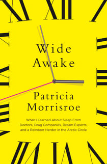 Wide Awake - What I learned about sleep from doctors, drug companies, dream experts, and a reindeer herder in the Arctic Circle