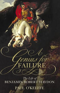 A Genius for Failure - The Life of Benjamin Robert Haydon