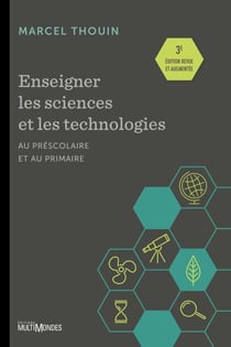 Enseigner les sciences et la technologie au préscolaire et au primaire - 3e édition entièrement revue et augmentée