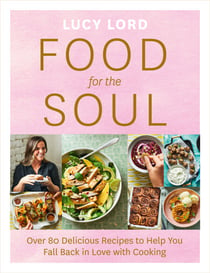 Food for the Soul - Over 80 Delicious Recipes to Help You Fall Back in Love with Cooking