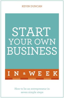 Start Your Own Business In A Week - How To Be An Entrepreneur In Seven Simple Steps